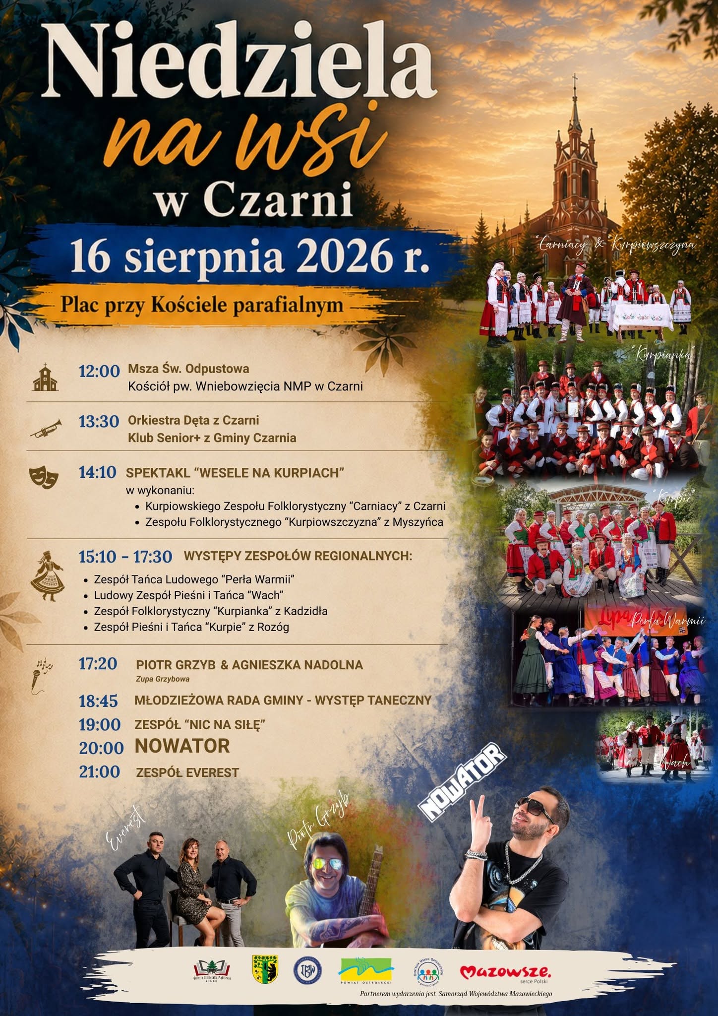 Plakat wydarzenia &bdquo;Niedziela na&nbsp;wsi w&nbsp;Czarni&rdquo;, organizowanego 16 sierpnia 2026 roku na&nbsp;placu przy kościele parafialnym. Program: 12:00 &ndash; Msza Święta Odpustowa w&nbsp;kościele pw. Wniebowzięcia NMP w&nbsp;Czarni; 13:30 &ndash; Orkiestra Dęta z&nbsp;Czarni i&nbsp;Klub Senior+ z&nbsp;Gminy Czarnia; 14:10 &ndash; spektakl &bdquo;Wesele na&nbsp;Kurpiach&rdquo; w&nbsp;wykonaniu Kurpiowskiego Zespołu Folklorystycznego &bdquo;Carniacy&rdquo; z&nbsp;Czarni oraz&nbsp;Zespołu Folklorystycznego &bdquo;Kurpiowszczyzna&rdquo; z&nbsp;Myszyńca; 15:10&ndash;17:30 &ndash; występy zespoł&oacute;w regionalnych: &bdquo;Perła Warmii&rdquo;, &bdquo;Wach&rdquo;, &bdquo;Kurpianka&rdquo; z&nbsp;Kadzidła i&nbsp;&bdquo;Kurpie&rdquo; z&nbsp;Roz&oacute;g; 17:20 &ndash; Piotr Grzyb i&nbsp;Agnieszka Nadolna &bdquo;Zupa Grzybowa&rdquo;; 18:45 &ndash; występ taneczny Młodzieżowej Rady Gminy; 19:00 &ndash; zesp&oacute;ł &bdquo;Nic na&nbsp;Siłę&rdquo;; 20:00 &ndash; Nowator; 21:00 &ndash; zesp&oacute;ł Everest. W tle widoczny jest kości&oacute;ł o&nbsp;zachodzie słońca, a&nbsp;także zdjęcia zespoł&oacute;w w&nbsp;regionalnych strojach ludowych oraz&nbsp;zaproszonych artyst&oacute;w. Partnerem wydarzenia jest Samorząd Wojew&oacute;dztwa Mazowieckiego.