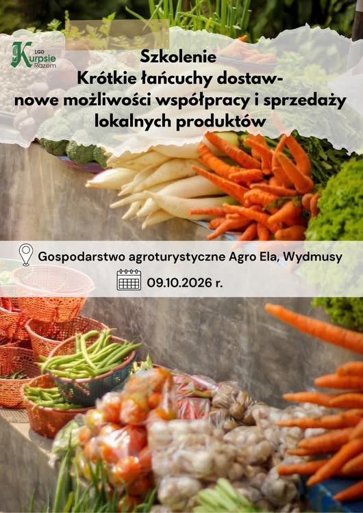 Plakat Lokalnej Grupy Działania &bdquo;Kurpsie Razem&rdquo; zapraszający na&nbsp;szkolenie &bdquo;Kr&oacute;tkie łańcuchy dostaw &ndash; nowe możliwości wsp&oacute;łpracy i&nbsp;sprzedaży lokalnych produkt&oacute;w&rdquo;. Szkolenie odbędzie się 9 października 2026 roku w&nbsp;gospodarstwie agroturystycznym Agro Ela w&nbsp;Wydmusach. W tle widoczne jest stoisko z&nbsp;lokalnymi warzywami, między innymi marchwią, pietruszką, fasolką, pomidorami i&nbsp;czosnkiem.