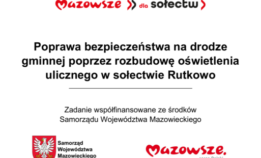 Na terenie gminy Czarnia w miejscowości Rutkowo zrealizowano zadanie pn. „Poprawa bezpieczeństwa na drodze gminnej poprzez rozbudowę oświetlenia ulicznego w sołectwie Rutkowo”. Wykonawcą zadania była firma GROM Sp. z o.o  Zadanie finansowane ze środków Województwa Mazowieckiego w ramach "Mazowieckiego Instrumentu Aktywizacji Sołectw MAZOWSZE 2026" – Mazowsze dla sołectw 2026 – Mazowsze dla sołectw zgodnie z  umową Nr W/UMWM-UU/UM/RW/1784/2026 z dnia 30.04.2026 r.  Całkowita wartość zadania  wyniosła 33 500,28 zł, w tym: - 15 000,00 zł to kwota dofinansowania ze środków Województwa Mazowieckiego - 18 500,28 zł to środki pochodzące z funduszu sołeckiego wsi Rutkowo  Dziękujemy za wsparcie i wspólnie działamy na rzecz rozwoju naszej gminy!  #Mazowszepomaga #programywsparcia #solidarnośćmazowiec