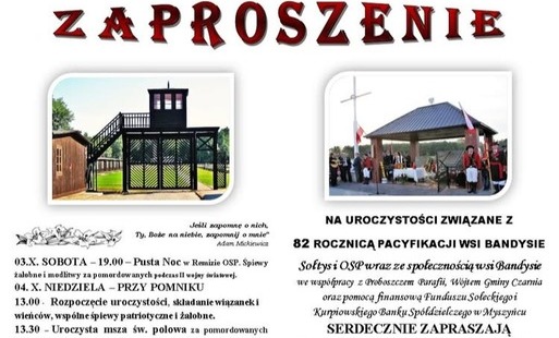 Zaproszenie na uroczystości związane z 82. rocznicą pacyfikacji wsi Bandysie, organizowane 3 i 4 października 2026 roku. W sobotę 3 października o godzinie 19:00 w remizie OSP odbędzie się „Pusta Noc” – śpiewy żałobne i modlitwy za osoby zamordowane podczas II wojny światowej. W niedzielę 4 października o godzinie 13:00 przy pomniku nastąpi rozpoczęcie uroczystości, składanie kwiatów i wieńców oraz wspólne śpiewy patriotyczne i żałobne. O godzinie 13:30 zostanie odprawiona polowa msza święta za zamordowanych mieszkańców Bandysia, a o 15:00 odbędzie się poczęstunek w remizie OSP. Na plakacie znajdują się zdjęcia miejsca pamięci oraz ołtarza polowego. Organizatorzy serdecznie zapraszają mieszkańców Gminy Czarnia.