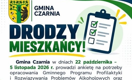 Gmina Czarnia w dniach 22 października – 5 listopada 2026 r. prowadzi ankietę na potrzeby opracowania Gminnego Programu Profilaktyki i Rozwiązywania Problemów Alkoholowych oraz Przeciwdziałania Narkomanii i Uzależnieniom Behawioralnym dla Gminy Czarnia na lata 2027–2030. Zwracamy się do Państwa z prośbą o wypełnienie ankiety, która pozwoli poznać opinie mieszkańców na temat problemów związanych z alkoholem, narkotykami i innymi substancjami psychoaktywnymi oraz uzależnieniami behawioralnymi. Państwa odpowiedzi pomogą nam zaplanować działania profilaktyczne i formy pomocy odpowiadające na potrzeby naszej gminy. Ankieta jest dobrowolna i anonimowa. Zachęcamy do udziału – każda odpowiedź ma znaczenie! Ankietę można wypełnić online pod adresem: https://forms.gle/7uj4jSLxqmNLyHtc7 Dziękujemy za poświęcony czas i zaangażowanie!